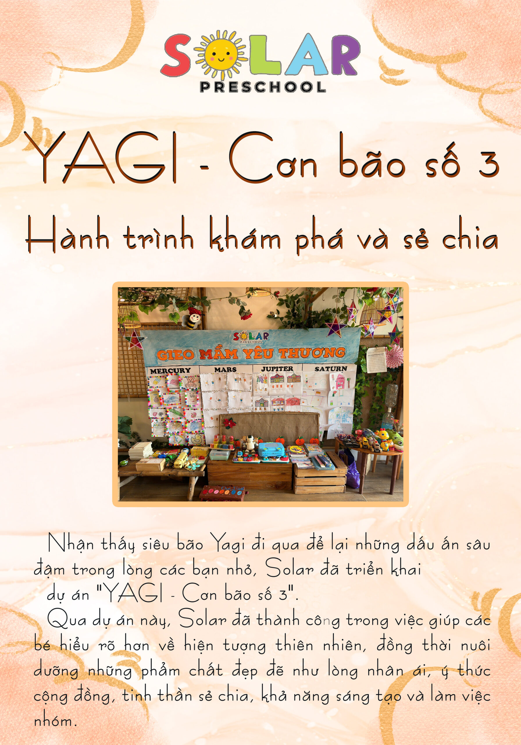 Siêu bão Yagi, cơn bão số 3 đã để lại những dấu ấn sâu đậm trong lòng các bạn nhỏ tại Hà Nội. Nhằm giúp các bé hiểu rõ hơn về hiện tượng thiên nhiên mạnh mẽ này và đồng thời nuôi dưỡng lòng nhân ái, mầm non Solar đã triển khai dự án "YAGI - Cơn bão số 3".